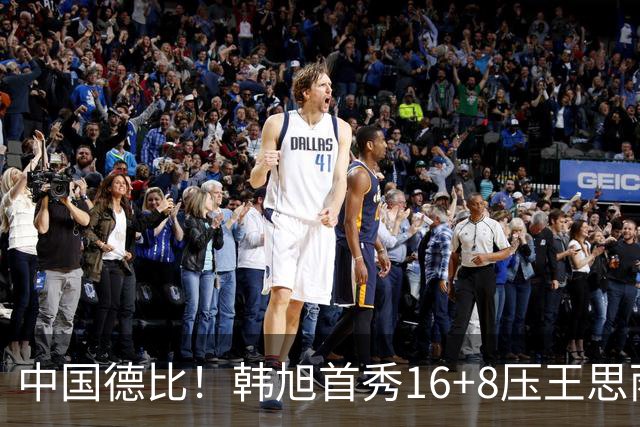 中国德比！韩旭首秀16+8压王思雨11+2+2+2 率队获赛季首胜