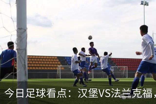 今日足球看点：汉堡VS法兰克福，多特蒙德VS云达不来梅，科隆VS柏林联合