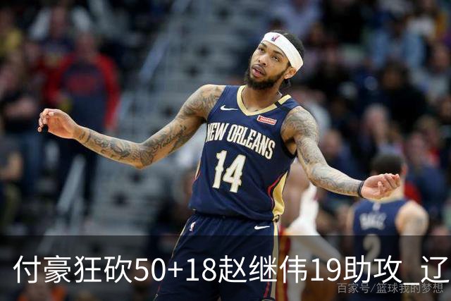 付豪狂砍50+18赵继伟19助攻 辽宁大胜福建51分