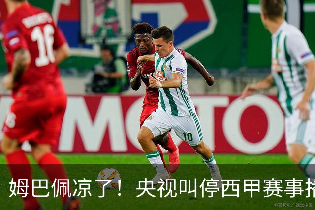 姆巴佩凉了！央视叫停西甲赛事播出，媒体人：不欢迎吃饭砸锅的人