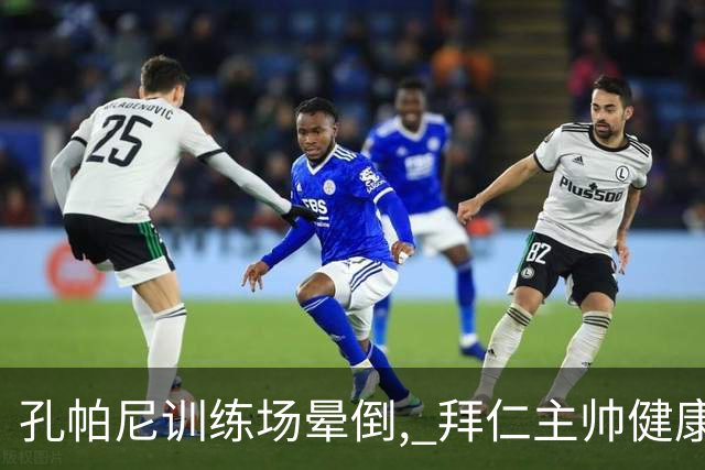 孔帕尼训练场晕倒, 拜仁主帅健康敲响警钟
