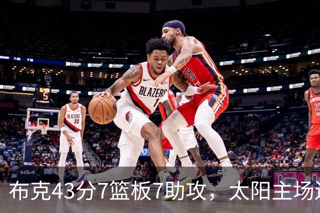 布克43分7篮板7助攻，太阳主场送残阵勇士3连败