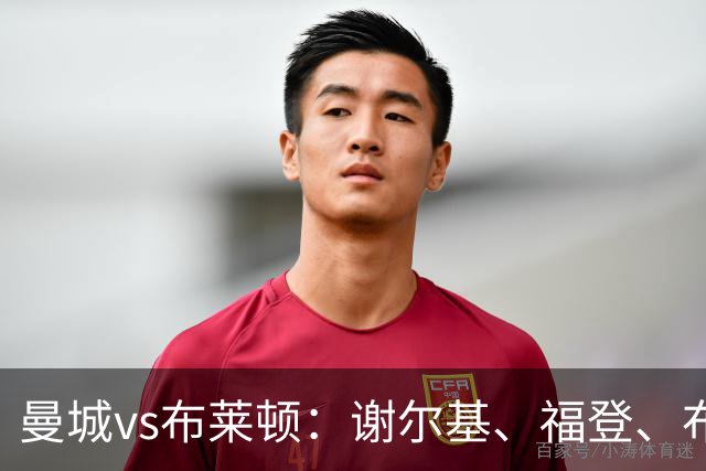 曼城vs布莱顿：谢尔基、福登、布阿迪首发，阿兰、鲁利出战