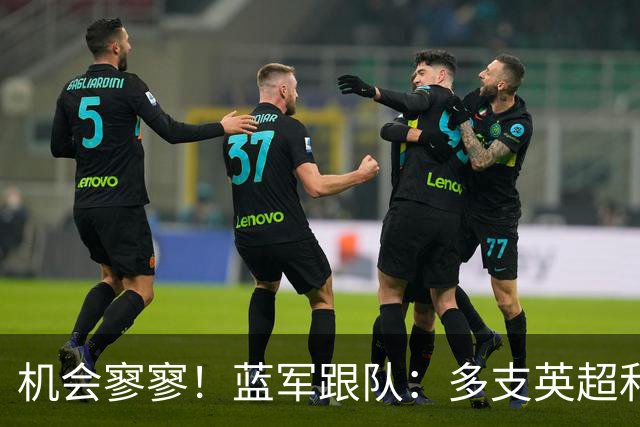 机会寥寥！蓝军跟队：多支英超和欧洲球队密切关注埃斯特旺的情况