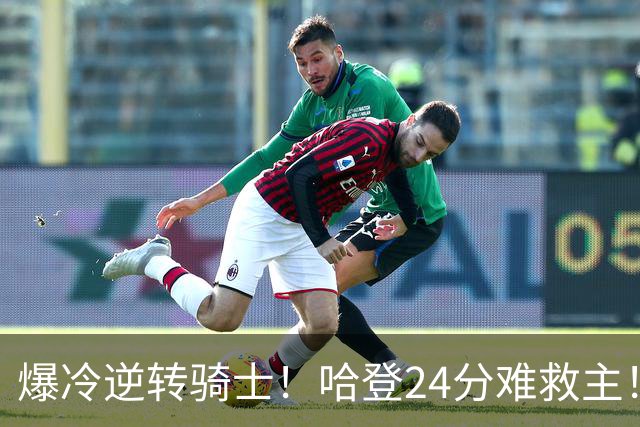 爆冷逆转骑士！哈登24分难救主！这把真心不背锅...