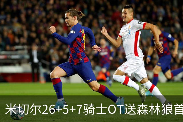 米切尔26+5+7骑士OT送森林狼首败，哈登22+9华子空砍47分