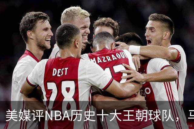 美媒评NBA历史十大王朝球队，马刺第5，公牛第2，湖人3度上榜