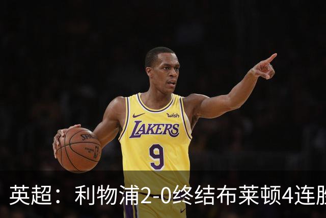 英超：利物浦2-0终结布莱顿4连胜 维尔茨造乌龙 伊萨克8轮6球