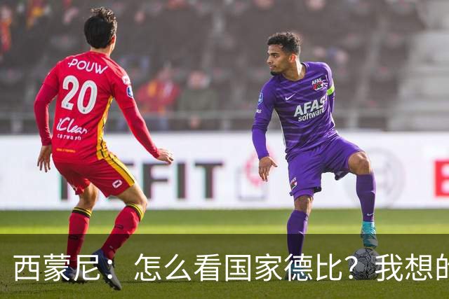 西蒙尼：怎么看国家德比？我想的是拉科鲁尼亚