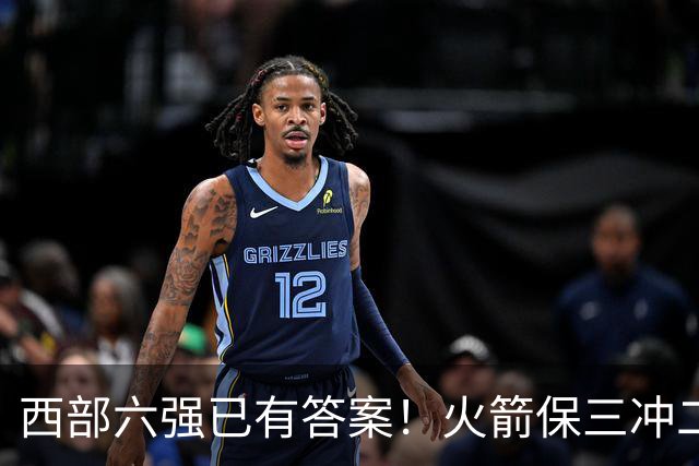 西部六强已有答案！火箭保三冲二，湖人打脸众人马刺实力不升反降