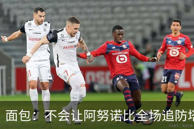 面包：不会让阿努诺比全场追防塔图姆 会让他和哈特轮流防